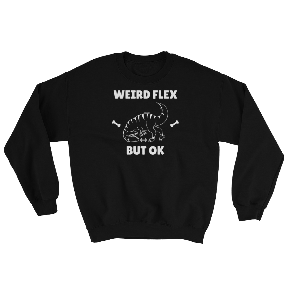 Weird Flex But OK T-Rex Sweatshirt