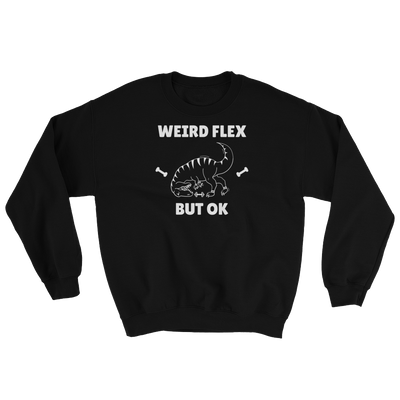 Weird Flex But OK T-Rex Sweatshirt