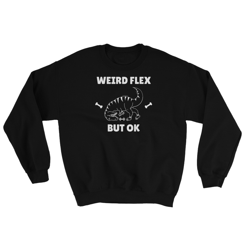 Weird Flex But OK T-Rex Sweatshirt